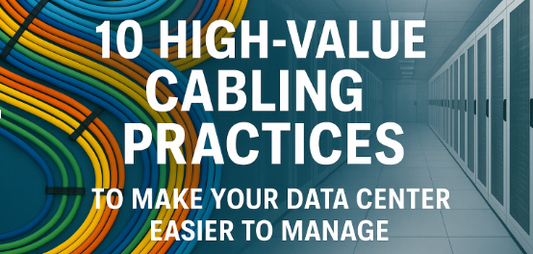 10 High-Value Cabling Practices to Make Your Data Center Easier to Manage